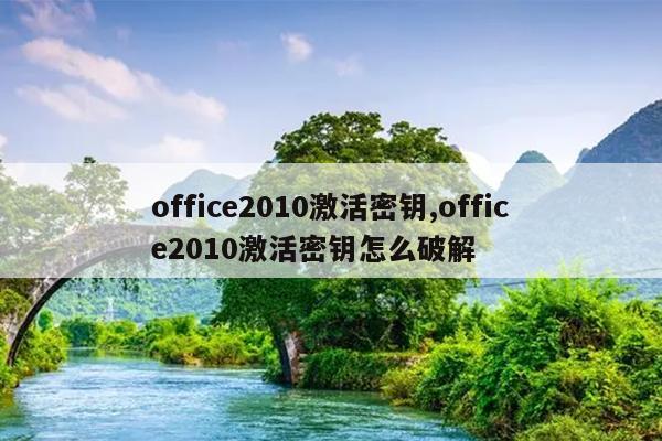 office2010激活密钥,office2010激活密钥怎么破解