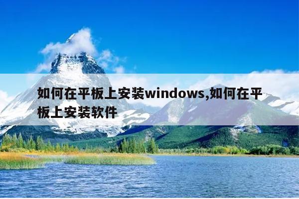 如何在平板上安装windows,如何在平板上安装软件
