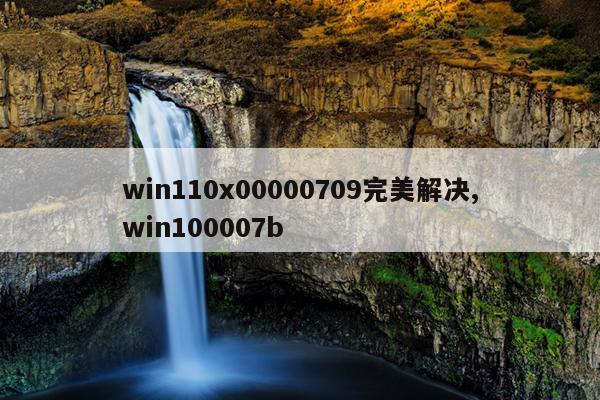 win110x00000709完美解决,win100007b