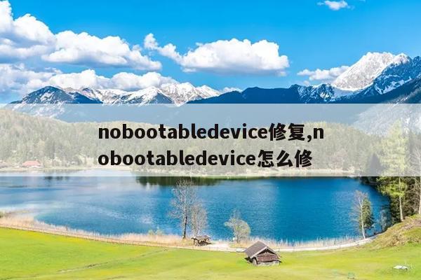 nobootabledevice修复,nobootabledevice怎么修