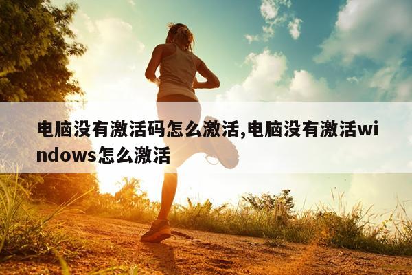 电脑没有激活码怎么激活,电脑没有激活windows怎么激活