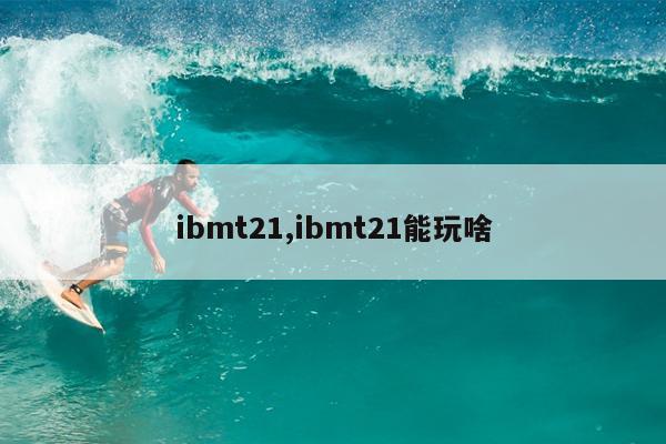 ibmt21,ibmt21能玩啥