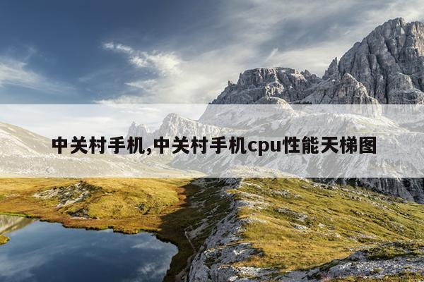 中关村手机,中关村手机cpu性能天梯图