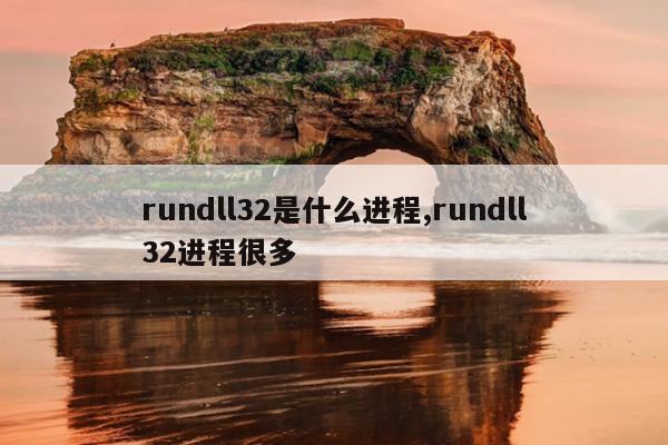 rundll32是什么进程,rundll32进程很多