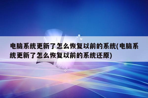 电脑系统更新了怎么恢复以前的系统(电脑系统更新了怎么恢复以前的系统还原)