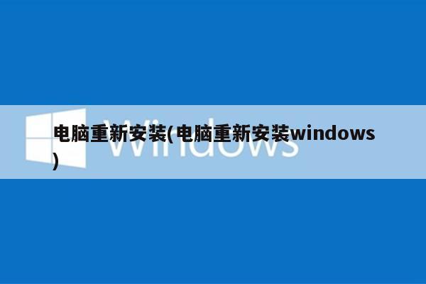 电脑重新安装(电脑重新安装windows)