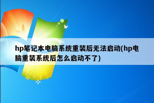 hp笔记本电脑系统重装后无法启动(hp电脑重装系统后怎么启动不了)