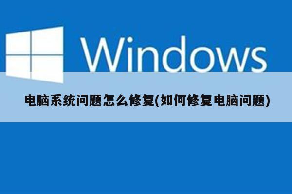 电脑系统问题怎么修复(如何修复电脑问题)