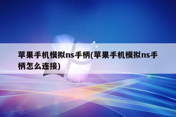 苹果手机模拟ns手柄(苹果手机模拟ns手柄怎么连接)