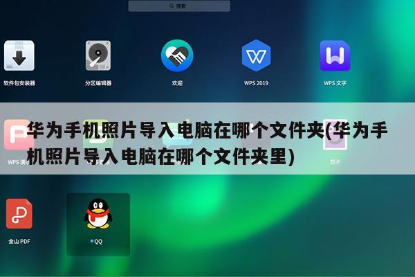 华为手机照片导入电脑在哪个文件夹(华为手机照片导入电脑在哪个文件夹里)