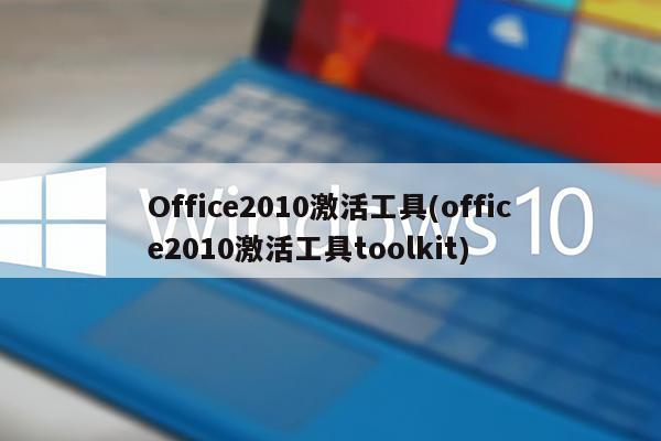 Office2010激活工具(office2010激活工具toolkit)