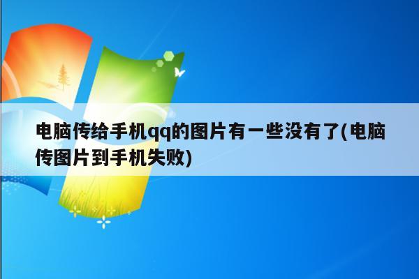 电脑传给手机qq的图片有一些没有了(电脑传图片到手机失败)