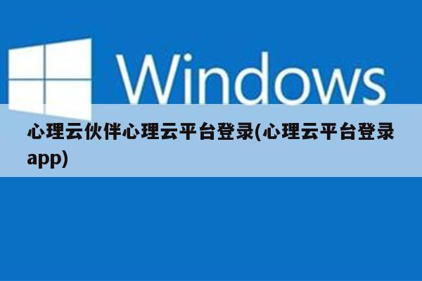 心理云伙伴心理云平台登录(心理云平台登录app)
