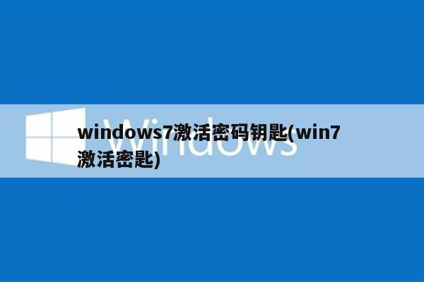 windows7激活密码钥匙(win7 激活密匙)