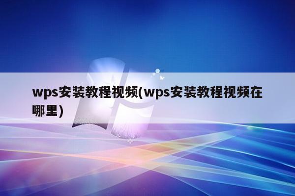wps安装教程视频(wps安装教程视频在哪里)