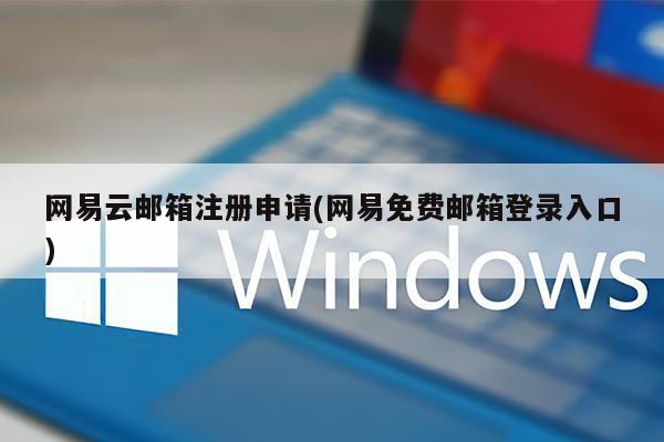 网易云邮箱注册申请(网易免费邮箱登录入口)