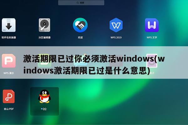 激活期限已过你必须激活windows(windows激活期限已过是什么意思)