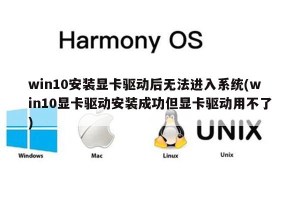 win10安装显卡驱动后无法进入系统(win10显卡驱动安装成功但显卡驱动用不了)
