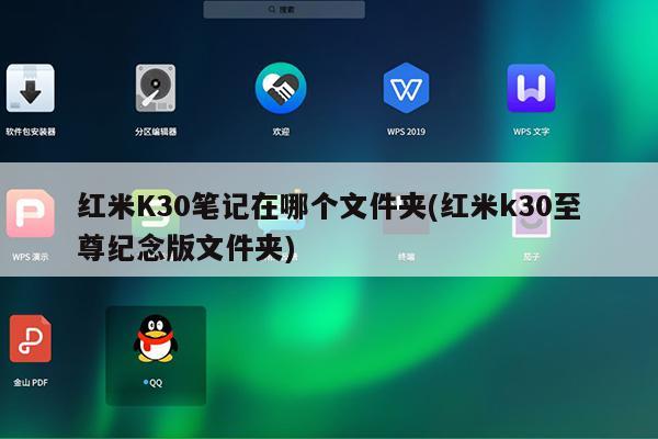 红米K30笔记在哪个文件夹(红米k30至尊纪念版文件夹)