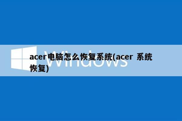 acer电脑怎么恢复系统(acer 系统恢复)