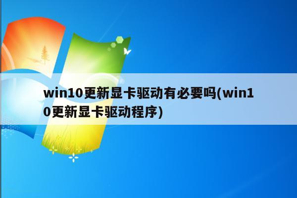win10更新显卡驱动有必要吗(win10更新显卡驱动程序)