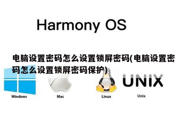 电脑设置密码怎么设置锁屏密码(电脑设置密码怎么设置锁屏密码保护)