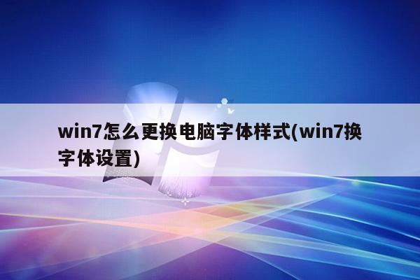 win7怎么更换电脑字体样式(win7换字体设置)