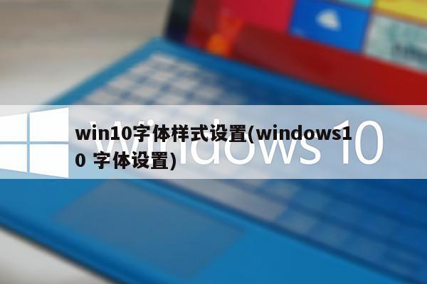 win10字体样式设置(windows10 字体设置)