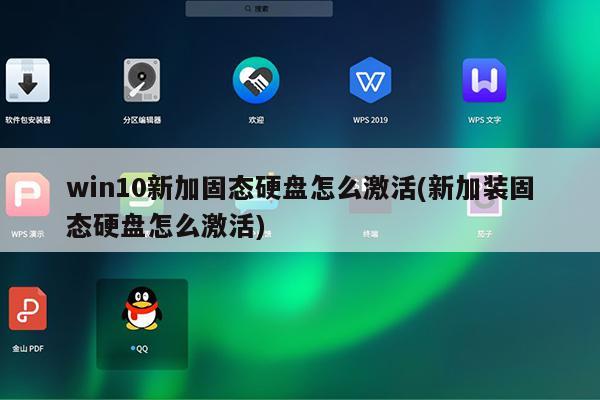 win10新加固态硬盘怎么激活(新加装固态硬盘怎么激活)