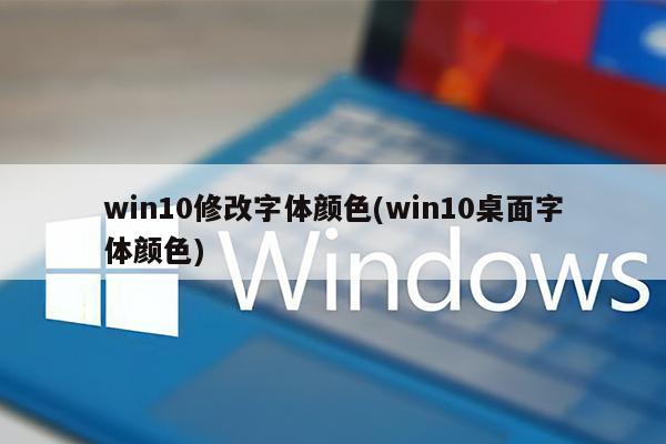 win10修改字体颜色(win10桌面字体颜色)