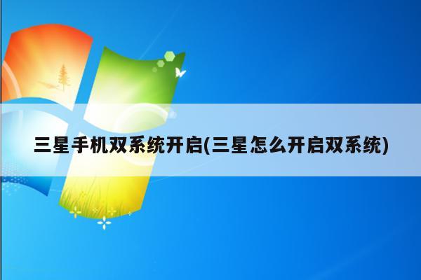 三星手机双系统开启(三星怎么开启双系统)