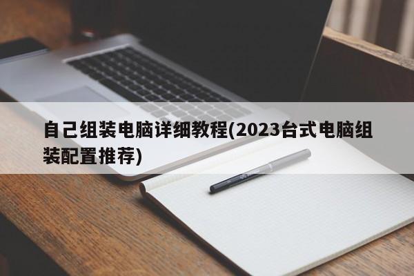 自己组装电脑详细教程(2023台式电脑组装配置推荐)