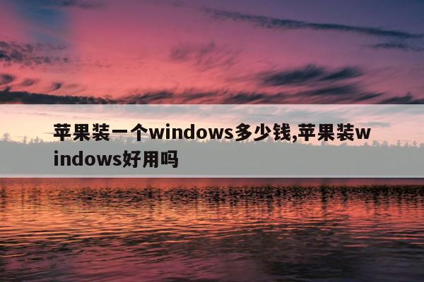 苹果装一个windows多少钱,苹果装windows好用吗