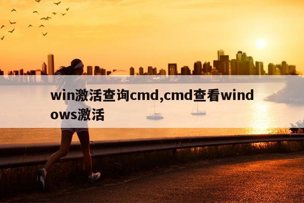 win激活查询cmd,cmd查看windows激活