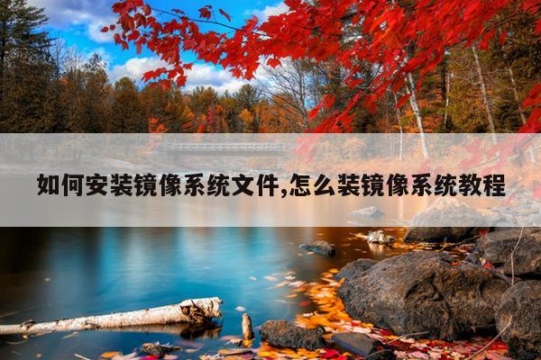 如何安装镜像系统文件,怎么装镜像系统教程