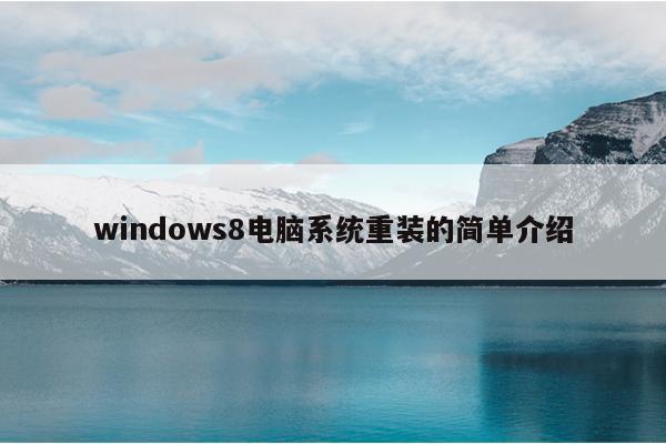 windows8电脑系统重装的简单介绍