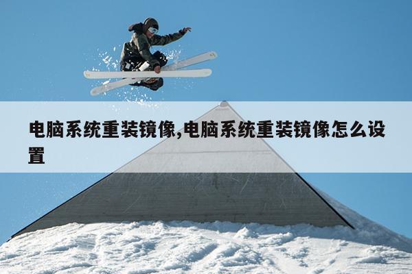 电脑系统重装镜像,电脑系统重装镜像怎么设置