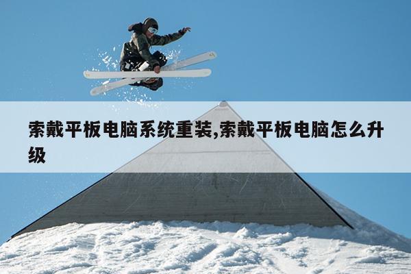 索戴平板电脑系统重装,索戴平板电脑怎么升级