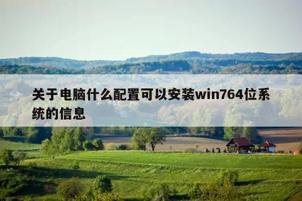 关于电脑什么配置可以安装win764位系统的信息
