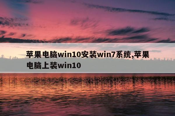 苹果电脑win10安装win7系统,苹果电脑上装win10