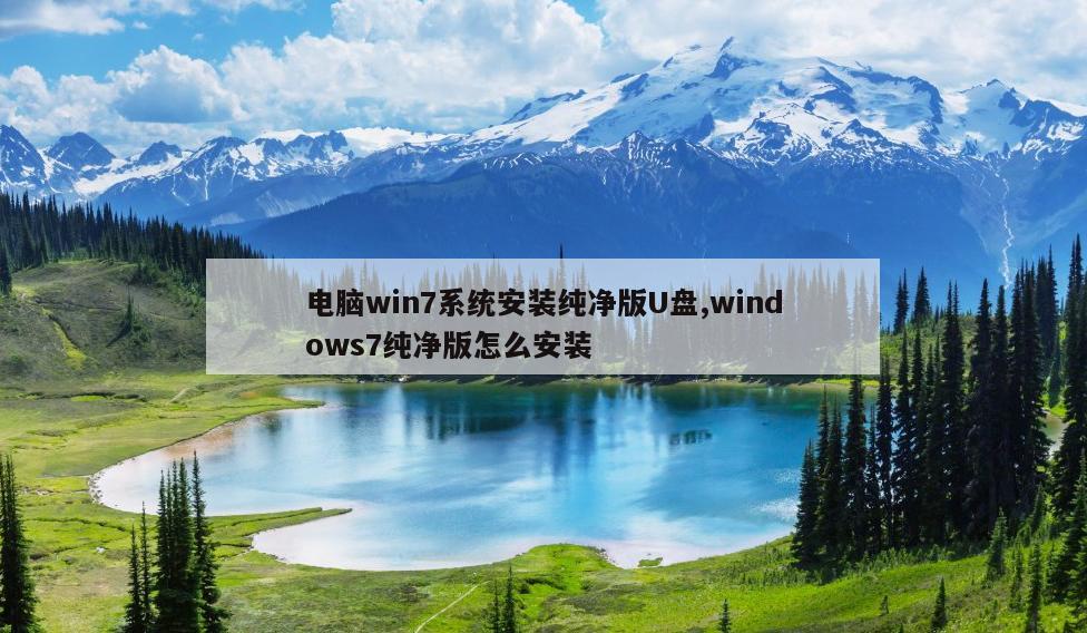 电脑win7系统安装纯净版U盘,windows7纯净版怎么安装
