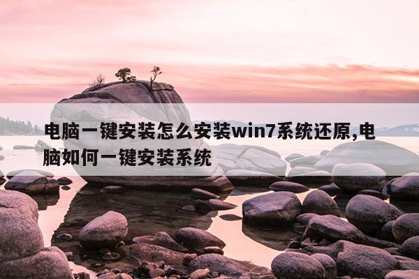 电脑一键安装怎么安装win7系统还原,电脑如何一键安装系统