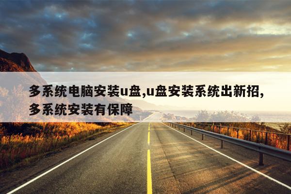 多系统电脑安装u盘,u盘安装系统出新招,多系统安装有保障