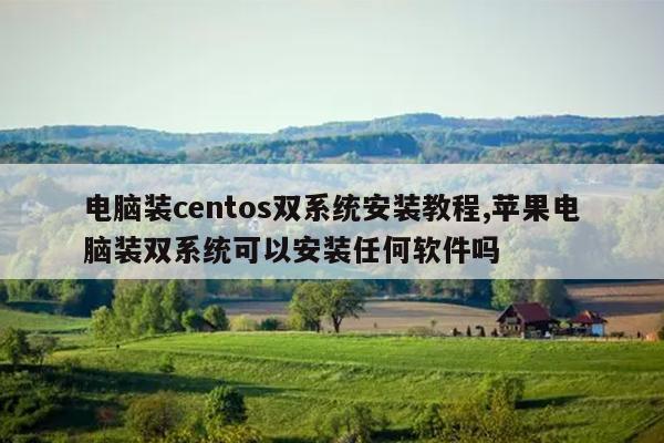 电脑装centos双系统安装教程,苹果电脑装双系统可以安装任何软件吗