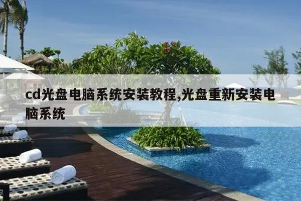 cd光盘电脑系统安装教程,光盘重新安装电脑系统