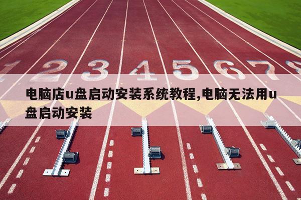 电脑店u盘启动安装系统教程,电脑无法用u盘启动安装