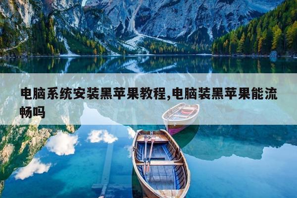 电脑系统安装黑苹果教程,电脑装黑苹果能流畅吗