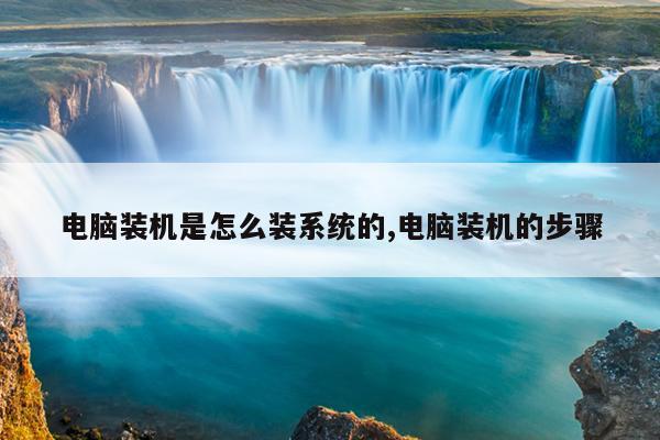 电脑装机是怎么装系统的,电脑装机的步骤