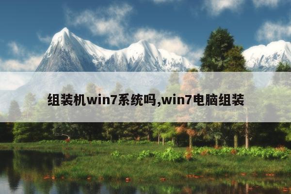 组装机win7系统吗,win7电脑组装