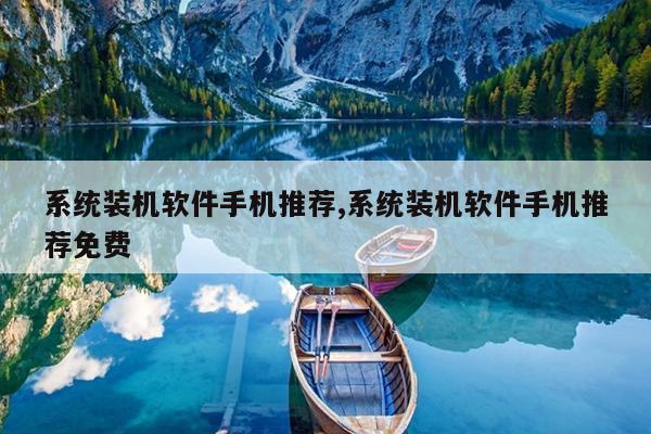 系统装机软件手机推荐,系统装机软件手机推荐免费